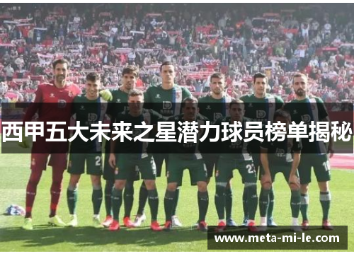 西甲五大未来之星潜力球员榜单揭秘