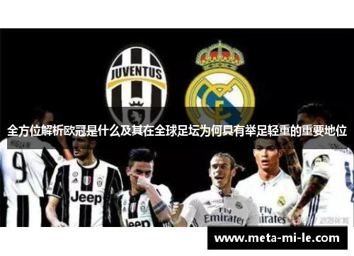 全方位解析欧冠是什么及其在全球足坛为何具有举足轻重的重要地位