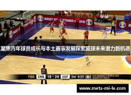 聚焦青年球员成长与本土赛事发展探索篮球未来潜力新机遇 聚焦青年球员成长与本土赛事发展探索篮球未来潜力新机遇