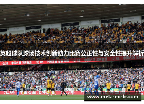 英超球队球场技术创新助力比赛公正性与安全性提升解析