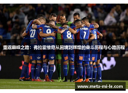 重返巅峰之路:弗拉霍维奇从困境到辉煌的奋斗历程与心路历程 重返巅峰之路:弗拉霍维奇从困境到辉煌的奋斗历程与心路历程