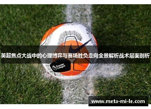 英超焦点大战中的心理博弈与赛场胜负走向全景解析战术层面剖析