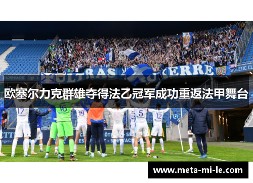 欧塞尔力克群雄夺得法乙冠军成功重返法甲舞台