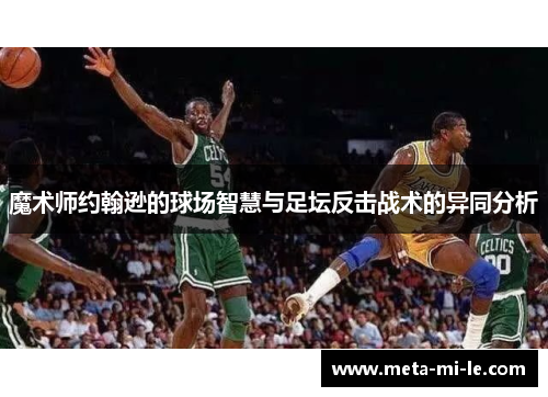 魔术师约翰逊的球场智慧与足坛反击战术的异同分析